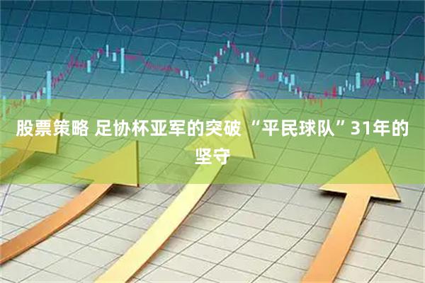 股票策略 足协杯亚军的突破 “平民球队”31年的坚守